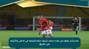 جراديشار يعلق على عودة محمد شريف لرقم قميصه في الأهلي وتأثيرها على الفريق